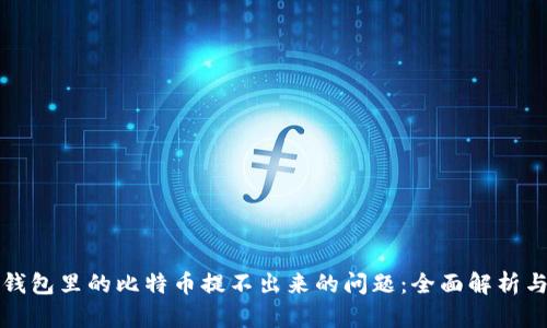 如何解决钱包里的比特币提不出来的问题：全面解析与解决方案